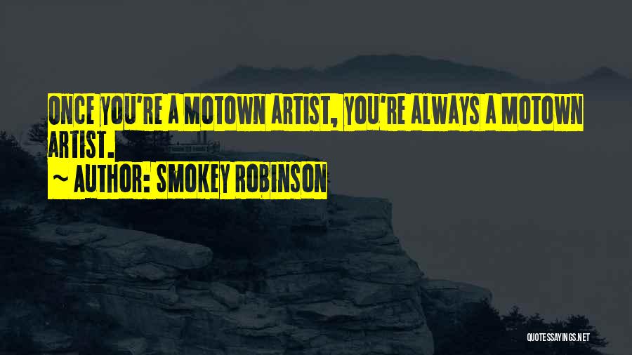 Smokey Robinson Quotes: Once You're A Motown Artist, You're Always A Motown Artist.