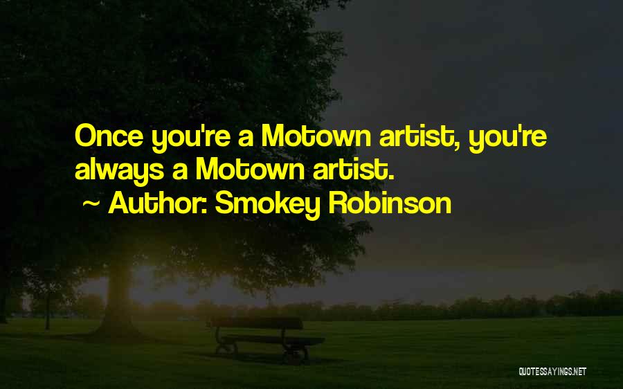 Smokey Robinson Quotes: Once You're A Motown Artist, You're Always A Motown Artist.