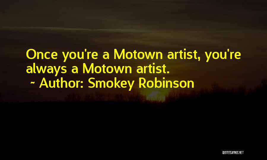 Smokey Robinson Quotes: Once You're A Motown Artist, You're Always A Motown Artist.