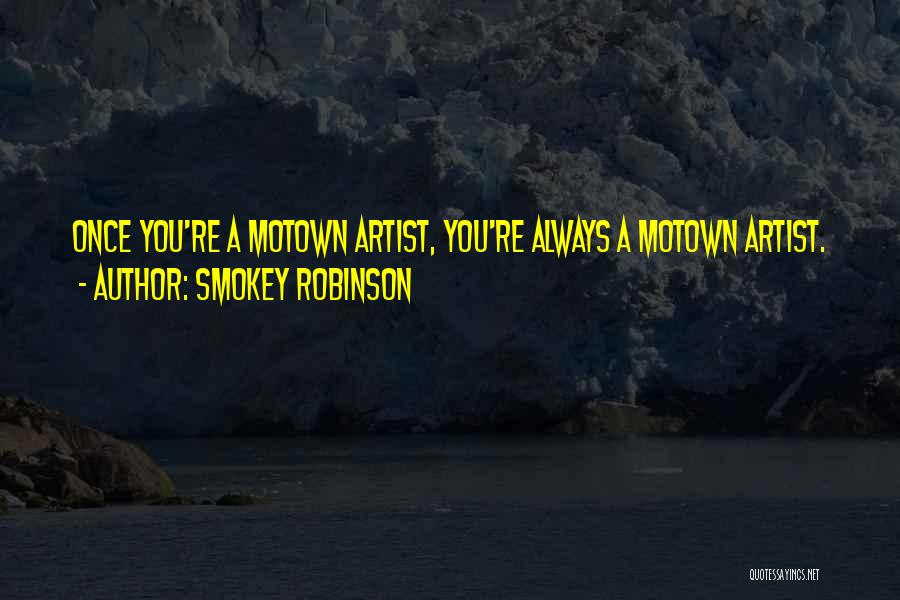 Smokey Robinson Quotes: Once You're A Motown Artist, You're Always A Motown Artist.