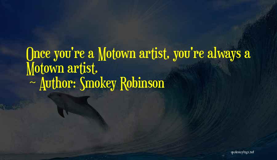 Smokey Robinson Quotes: Once You're A Motown Artist, You're Always A Motown Artist.