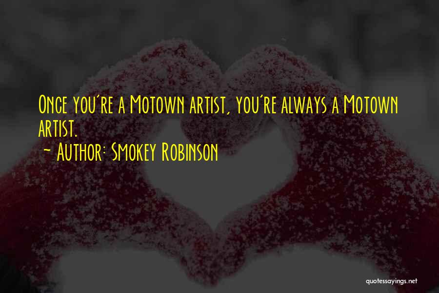 Smokey Robinson Quotes: Once You're A Motown Artist, You're Always A Motown Artist.