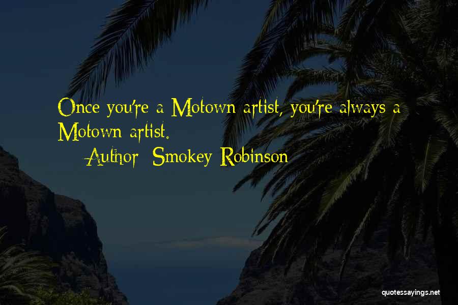 Smokey Robinson Quotes: Once You're A Motown Artist, You're Always A Motown Artist.