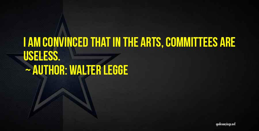 Walter Legge Quotes: I Am Convinced That In The Arts, Committees Are Useless.