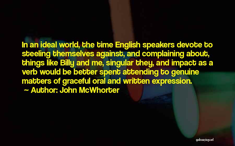 John McWhorter Quotes: In An Ideal World, The Time English Speakers Devote To Steeling Themselves Against, And Complaining About, Things Like Billy And