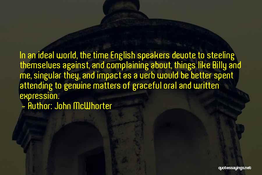 John McWhorter Quotes: In An Ideal World, The Time English Speakers Devote To Steeling Themselves Against, And Complaining About, Things Like Billy And