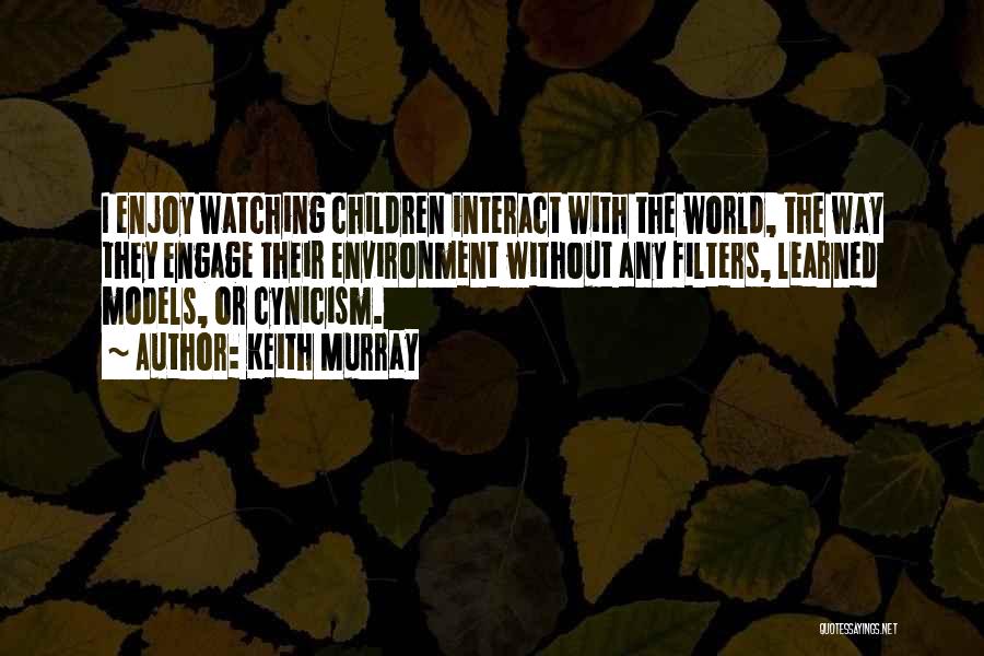 Keith Murray Quotes: I Enjoy Watching Children Interact With The World, The Way They Engage Their Environment Without Any Filters, Learned Models, Or