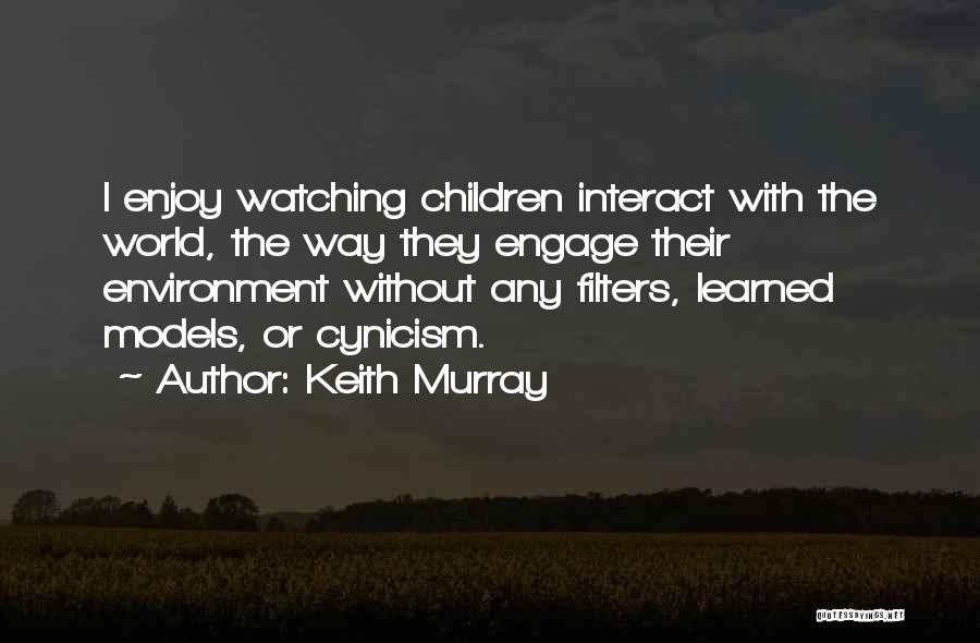 Keith Murray Quotes: I Enjoy Watching Children Interact With The World, The Way They Engage Their Environment Without Any Filters, Learned Models, Or