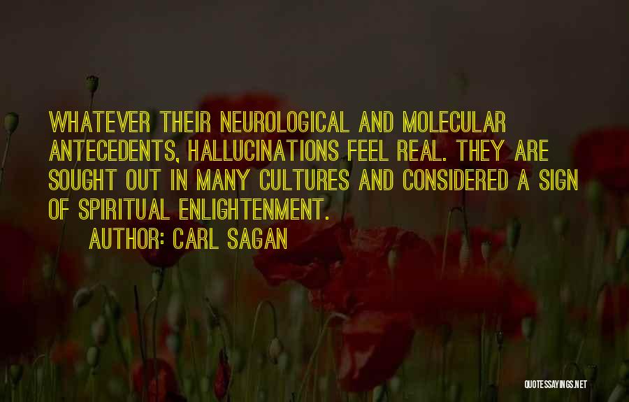 Carl Sagan Quotes: Whatever Their Neurological And Molecular Antecedents, Hallucinations Feel Real. They Are Sought Out In Many Cultures And Considered A Sign
