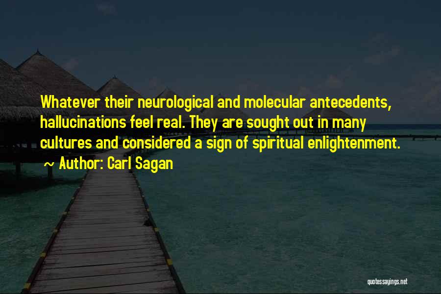 Carl Sagan Quotes: Whatever Their Neurological And Molecular Antecedents, Hallucinations Feel Real. They Are Sought Out In Many Cultures And Considered A Sign