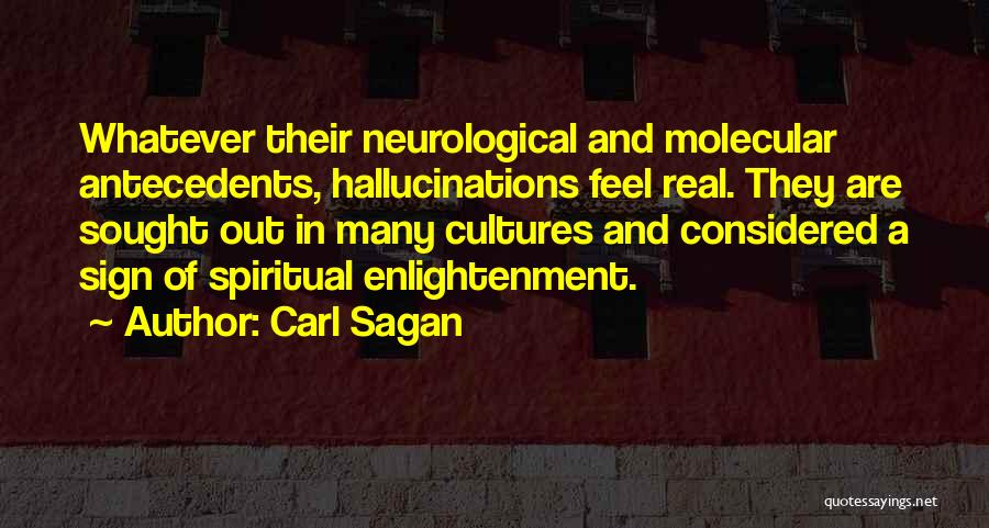 Carl Sagan Quotes: Whatever Their Neurological And Molecular Antecedents, Hallucinations Feel Real. They Are Sought Out In Many Cultures And Considered A Sign