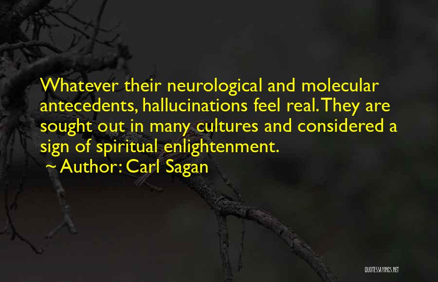 Carl Sagan Quotes: Whatever Their Neurological And Molecular Antecedents, Hallucinations Feel Real. They Are Sought Out In Many Cultures And Considered A Sign