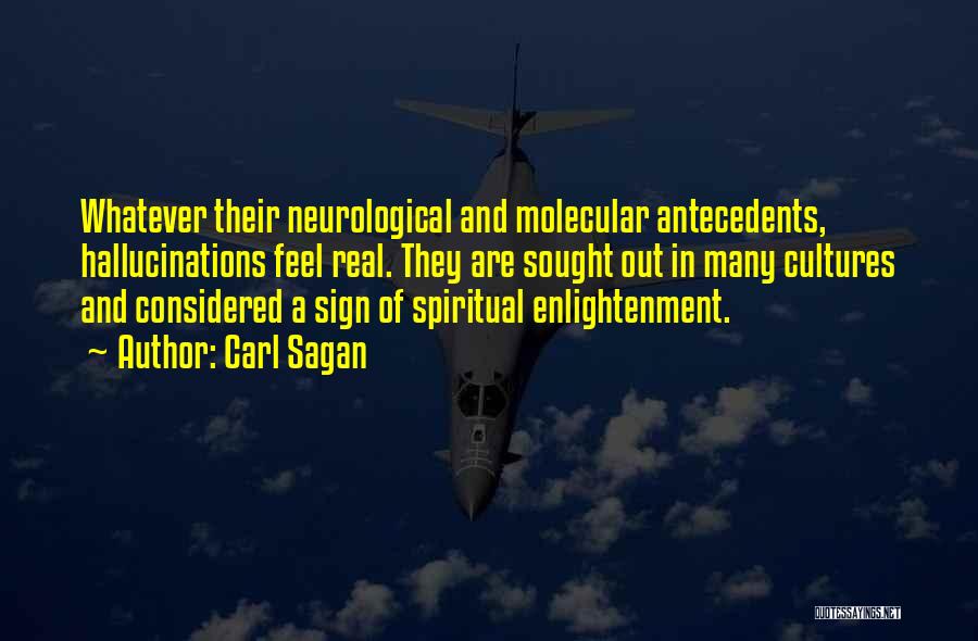 Carl Sagan Quotes: Whatever Their Neurological And Molecular Antecedents, Hallucinations Feel Real. They Are Sought Out In Many Cultures And Considered A Sign
