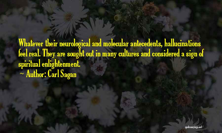 Carl Sagan Quotes: Whatever Their Neurological And Molecular Antecedents, Hallucinations Feel Real. They Are Sought Out In Many Cultures And Considered A Sign