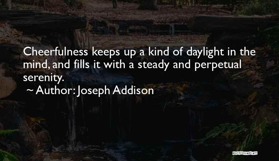 Joseph Addison Quotes: Cheerfulness Keeps Up A Kind Of Daylight In The Mind, And Fills It With A Steady And Perpetual Serenity.