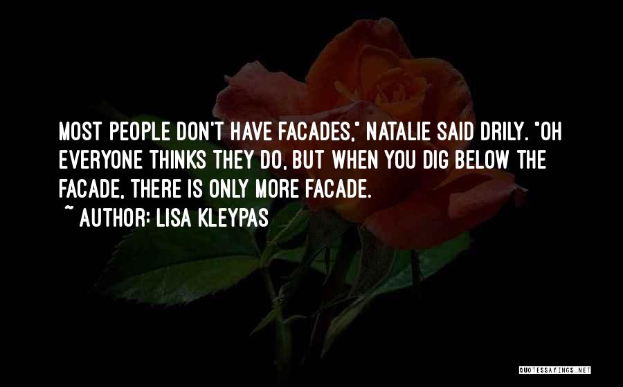 Lisa Kleypas Quotes: Most People Don't Have Facades, Natalie Said Drily. Oh Everyone Thinks They Do, But When You Dig Below The Facade,