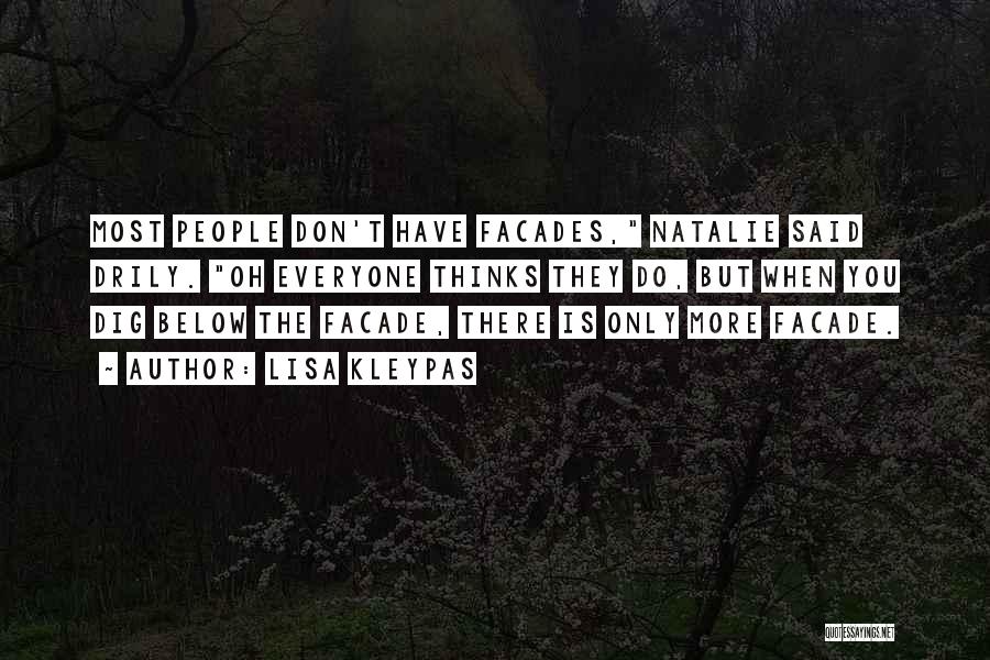 Lisa Kleypas Quotes: Most People Don't Have Facades, Natalie Said Drily. Oh Everyone Thinks They Do, But When You Dig Below The Facade,