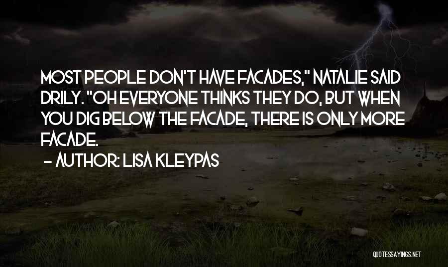 Lisa Kleypas Quotes: Most People Don't Have Facades, Natalie Said Drily. Oh Everyone Thinks They Do, But When You Dig Below The Facade,