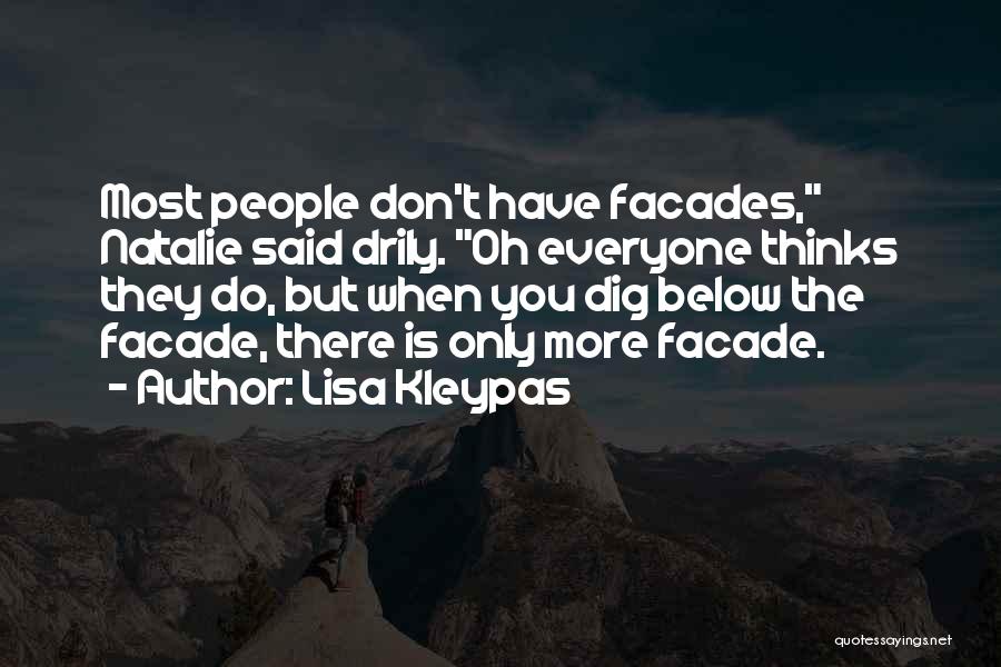 Lisa Kleypas Quotes: Most People Don't Have Facades, Natalie Said Drily. Oh Everyone Thinks They Do, But When You Dig Below The Facade,
