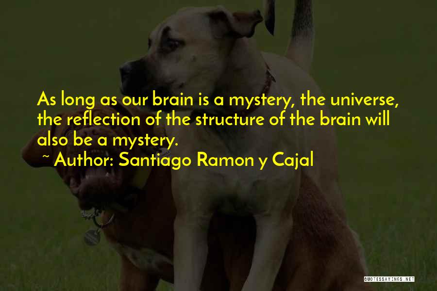 Santiago Ramon Y Cajal Quotes: As Long As Our Brain Is A Mystery, The Universe, The Reflection Of The Structure Of The Brain Will Also