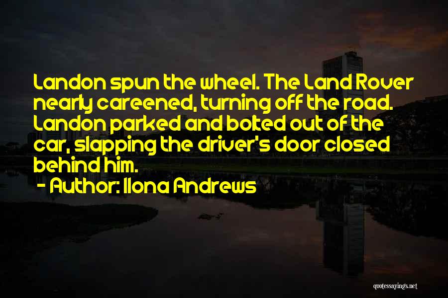 Ilona Andrews Quotes: Landon Spun The Wheel. The Land Rover Nearly Careened, Turning Off The Road. Landon Parked And Bolted Out Of The