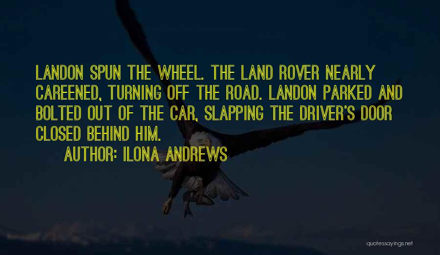 Ilona Andrews Quotes: Landon Spun The Wheel. The Land Rover Nearly Careened, Turning Off The Road. Landon Parked And Bolted Out Of The