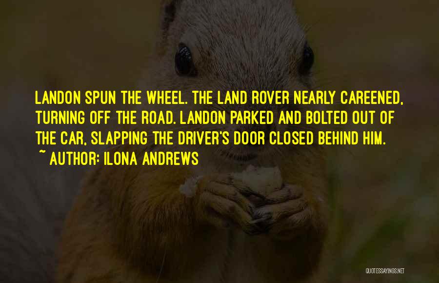 Ilona Andrews Quotes: Landon Spun The Wheel. The Land Rover Nearly Careened, Turning Off The Road. Landon Parked And Bolted Out Of The