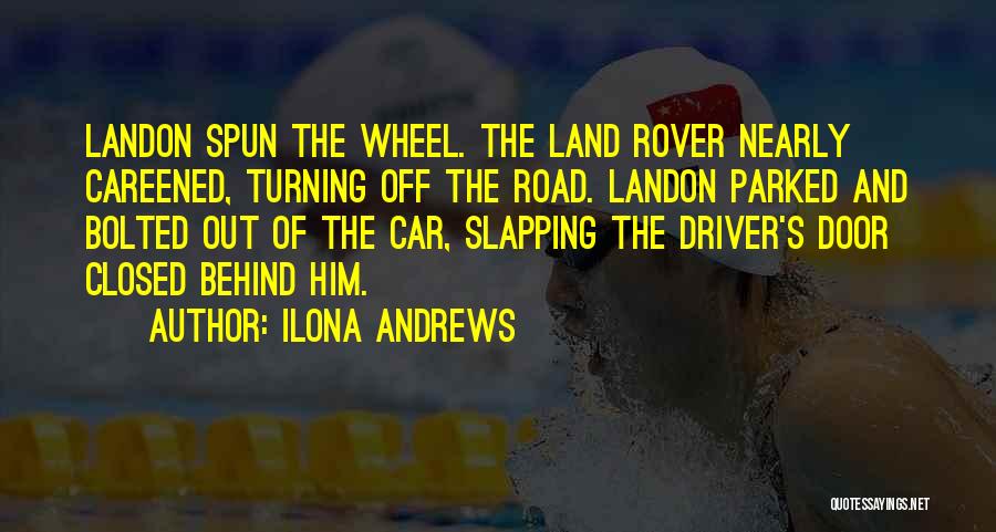 Ilona Andrews Quotes: Landon Spun The Wheel. The Land Rover Nearly Careened, Turning Off The Road. Landon Parked And Bolted Out Of The