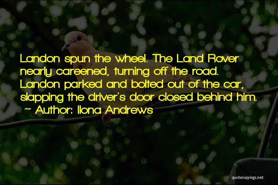 Ilona Andrews Quotes: Landon Spun The Wheel. The Land Rover Nearly Careened, Turning Off The Road. Landon Parked And Bolted Out Of The