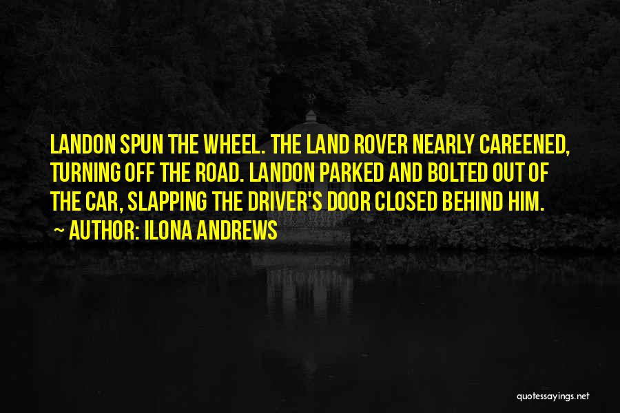 Ilona Andrews Quotes: Landon Spun The Wheel. The Land Rover Nearly Careened, Turning Off The Road. Landon Parked And Bolted Out Of The