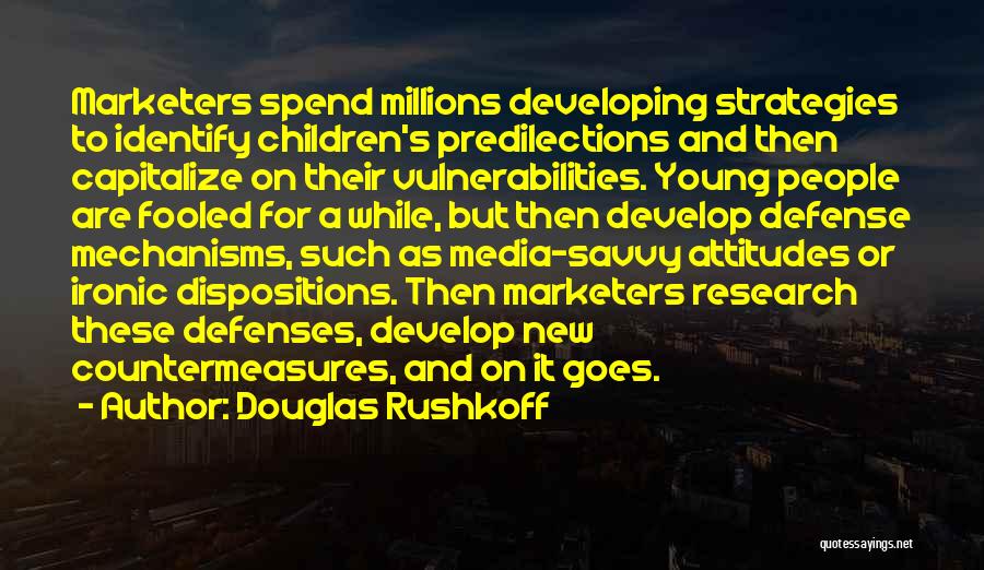 Douglas Rushkoff Quotes: Marketers Spend Millions Developing Strategies To Identify Children's Predilections And Then Capitalize On Their Vulnerabilities. Young People Are Fooled For
