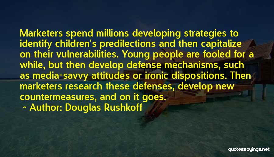 Douglas Rushkoff Quotes: Marketers Spend Millions Developing Strategies To Identify Children's Predilections And Then Capitalize On Their Vulnerabilities. Young People Are Fooled For