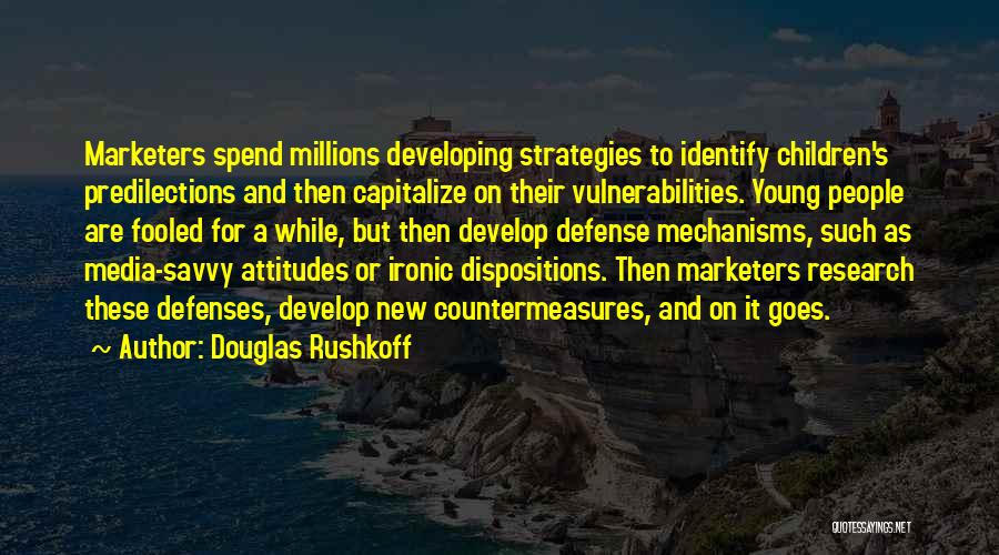 Douglas Rushkoff Quotes: Marketers Spend Millions Developing Strategies To Identify Children's Predilections And Then Capitalize On Their Vulnerabilities. Young People Are Fooled For