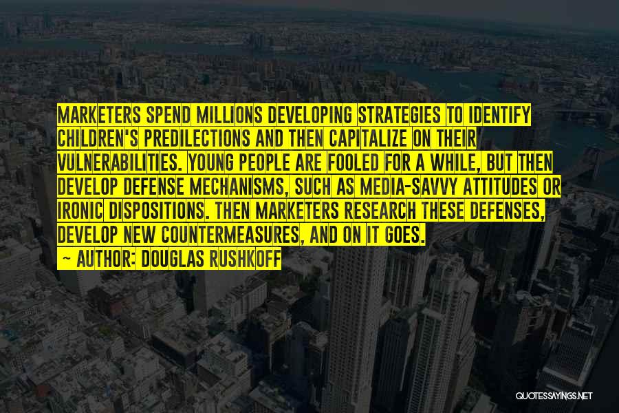 Douglas Rushkoff Quotes: Marketers Spend Millions Developing Strategies To Identify Children's Predilections And Then Capitalize On Their Vulnerabilities. Young People Are Fooled For