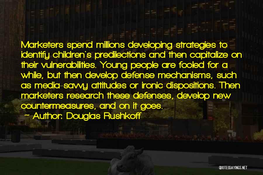 Douglas Rushkoff Quotes: Marketers Spend Millions Developing Strategies To Identify Children's Predilections And Then Capitalize On Their Vulnerabilities. Young People Are Fooled For