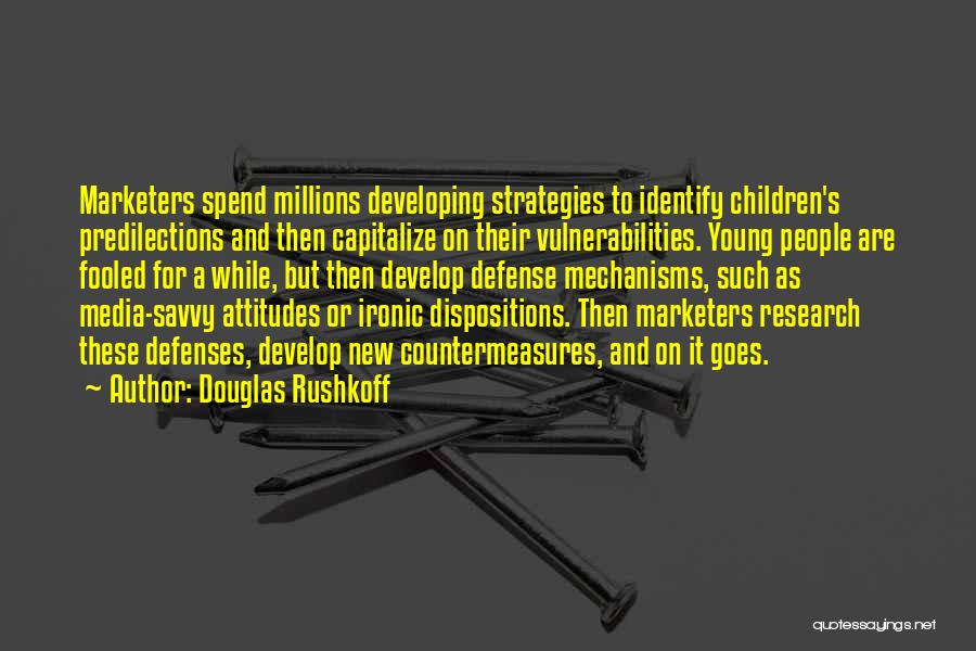 Douglas Rushkoff Quotes: Marketers Spend Millions Developing Strategies To Identify Children's Predilections And Then Capitalize On Their Vulnerabilities. Young People Are Fooled For