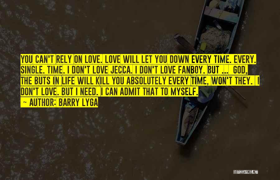 Barry Lyga Quotes: You Can't Rely On Love. Love Will Let You Down Every Time. Every. Single. Time. I Don't Love Jecca. I