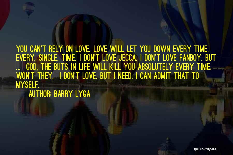 Barry Lyga Quotes: You Can't Rely On Love. Love Will Let You Down Every Time. Every. Single. Time. I Don't Love Jecca. I