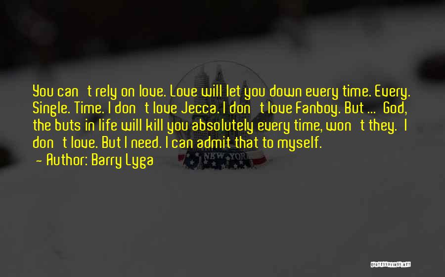 Barry Lyga Quotes: You Can't Rely On Love. Love Will Let You Down Every Time. Every. Single. Time. I Don't Love Jecca. I