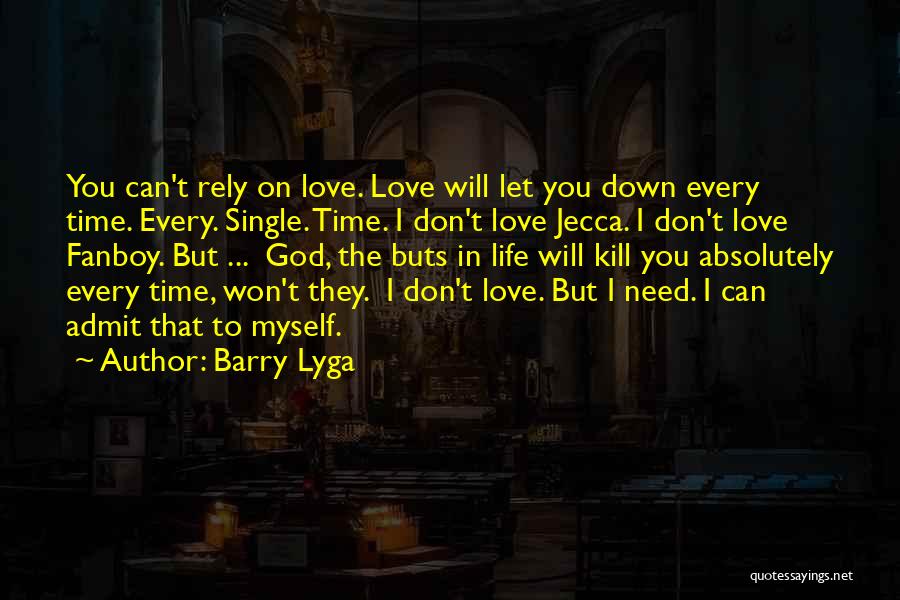 Barry Lyga Quotes: You Can't Rely On Love. Love Will Let You Down Every Time. Every. Single. Time. I Don't Love Jecca. I