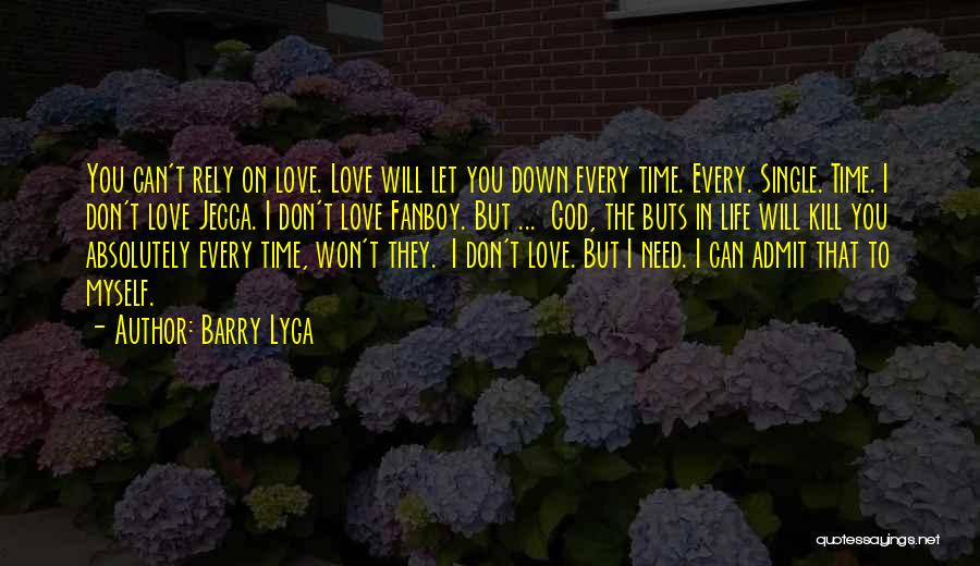 Barry Lyga Quotes: You Can't Rely On Love. Love Will Let You Down Every Time. Every. Single. Time. I Don't Love Jecca. I