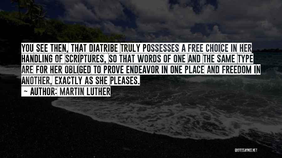 Martin Luther Quotes: You See Then, That Diatribe Truly Possesses A Free Choice In Her Handling Of Scriptures, So That Words Of One