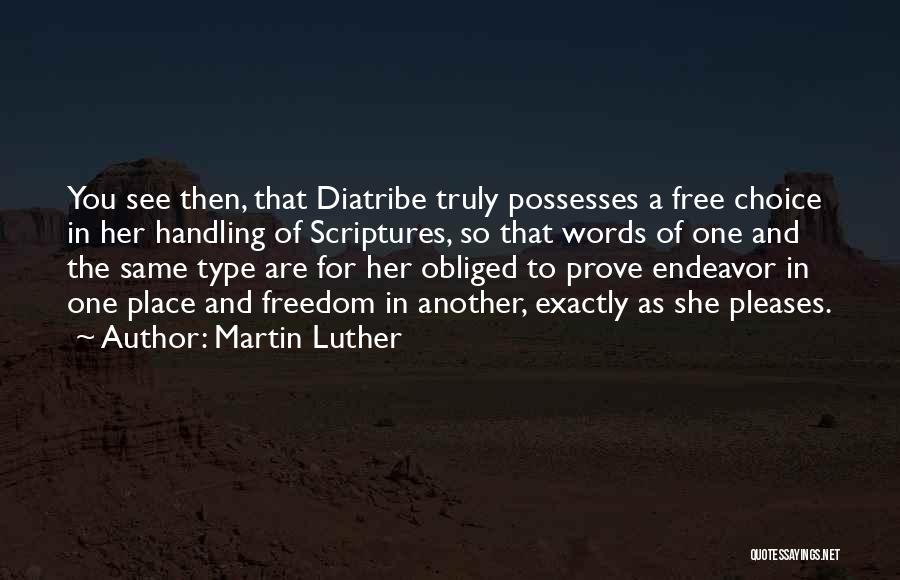 Martin Luther Quotes: You See Then, That Diatribe Truly Possesses A Free Choice In Her Handling Of Scriptures, So That Words Of One