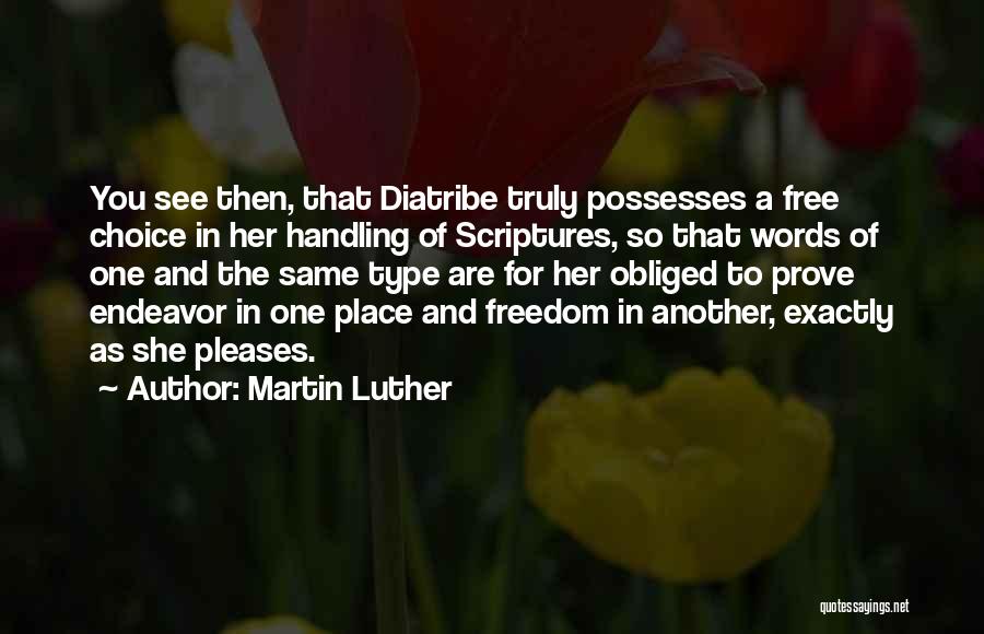 Martin Luther Quotes: You See Then, That Diatribe Truly Possesses A Free Choice In Her Handling Of Scriptures, So That Words Of One