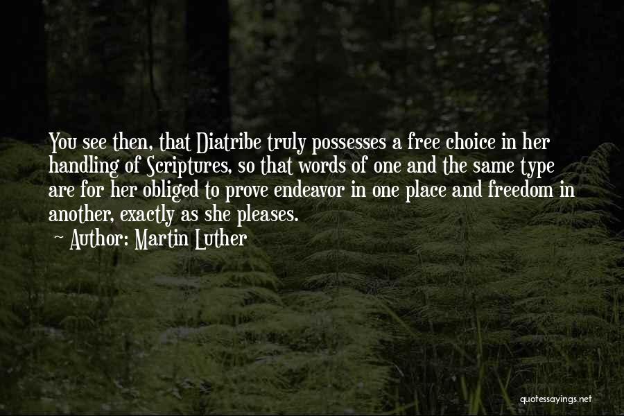 Martin Luther Quotes: You See Then, That Diatribe Truly Possesses A Free Choice In Her Handling Of Scriptures, So That Words Of One