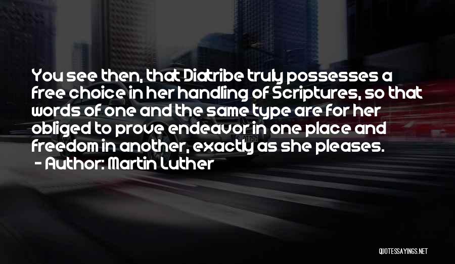 Martin Luther Quotes: You See Then, That Diatribe Truly Possesses A Free Choice In Her Handling Of Scriptures, So That Words Of One