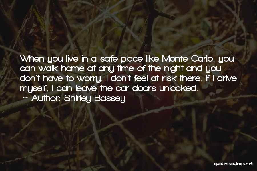Shirley Bassey Quotes: When You Live In A Safe Place Like Monte Carlo, You Can Walk Home At Any Time Of The Night