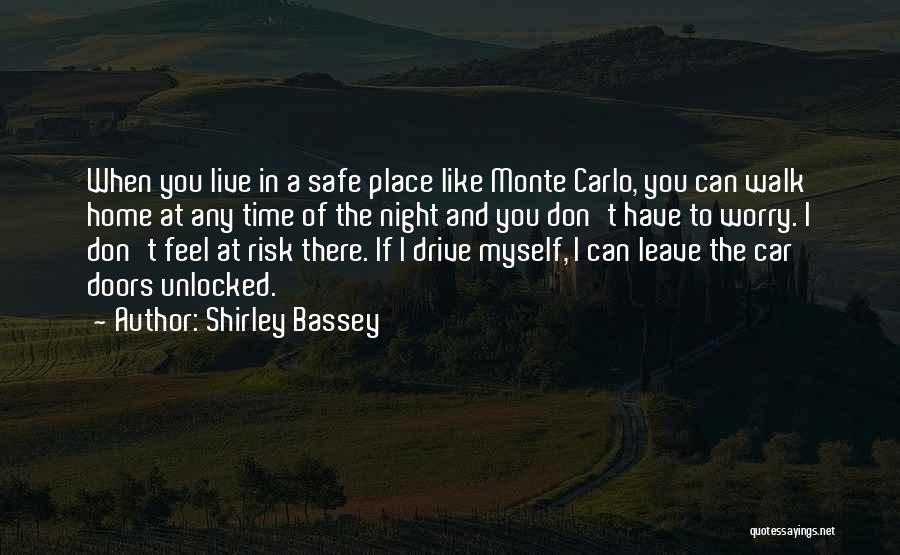 Shirley Bassey Quotes: When You Live In A Safe Place Like Monte Carlo, You Can Walk Home At Any Time Of The Night