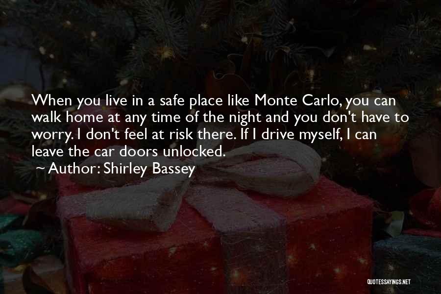 Shirley Bassey Quotes: When You Live In A Safe Place Like Monte Carlo, You Can Walk Home At Any Time Of The Night