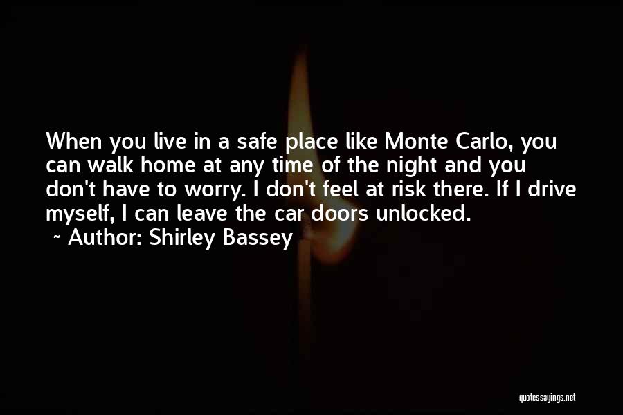 Shirley Bassey Quotes: When You Live In A Safe Place Like Monte Carlo, You Can Walk Home At Any Time Of The Night